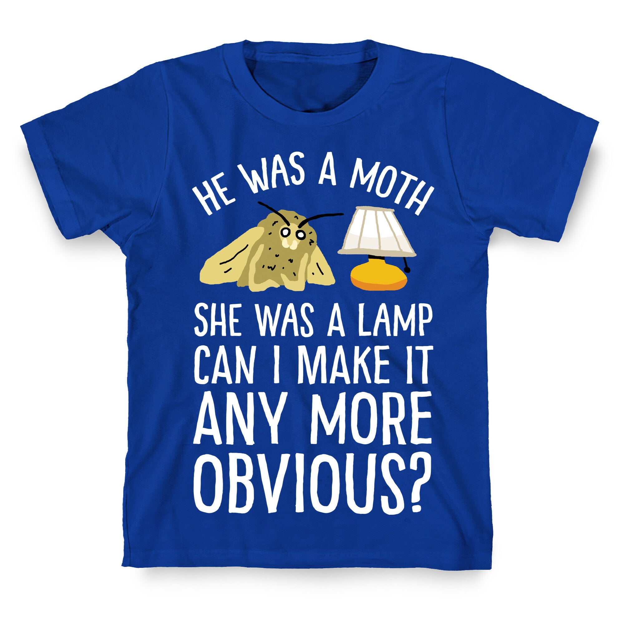 He Was A Moth She Was A Lamp Can I Make It Any More Obvious T-Shirt